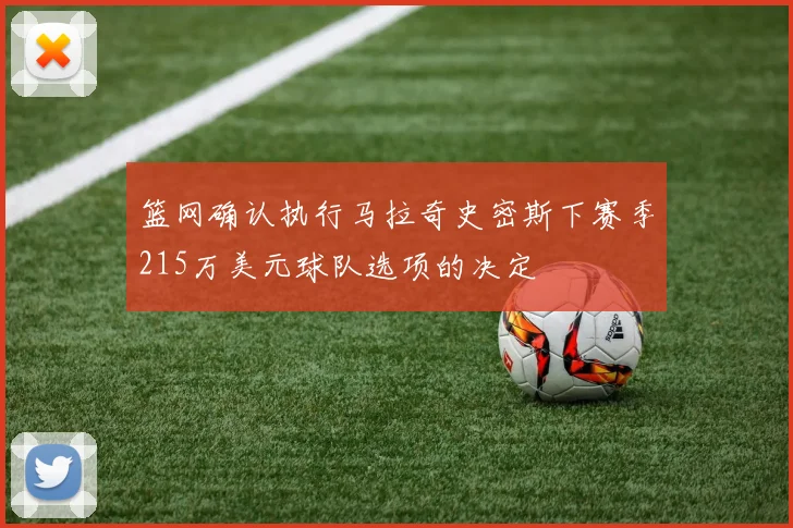 篮网确认执行马拉奇史密斯下赛季215万美元球队选项的决定